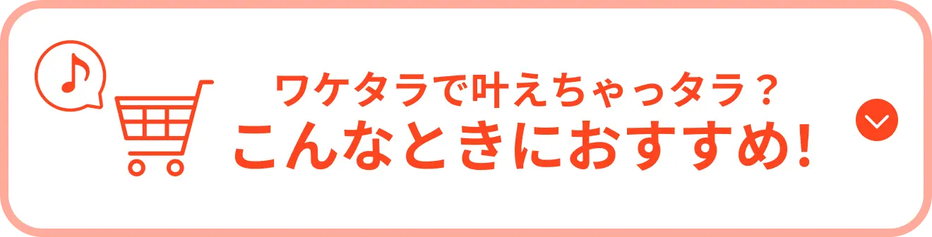 ワケタラで叶えちゃっタラ？こんなときにおすすめ！