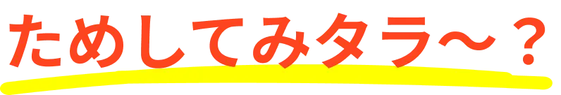 ためしてみタラ～？